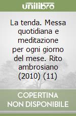 La tenda. Messa quotidiana e meditazione per ogni giorno del mese. Rito ambrosiano (2010) (11) libro