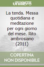 La tenda. Messa quotidiana e meditazione per ogni giorno del mese. Rito ambrosiano (2011) (1) libro