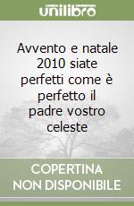 Avvento e natale 2010 siate perfetti come è perfetto il padre vostro celeste libro
