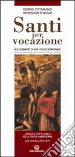 Santi per vocazione. Sull'esempio di San Carlo Borromeo. Lettera a tutti i fedeli della Chiesa Ambrosiana. Anno Pastorale 2010-2011 libro