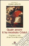 Quale amore ti ha mostrato Cristo. Preghiere e testi di san Carlo Borromeo libro