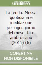 La tenda. Messa quotidiana e meditazione per ogni giorno del mese. Rito ambrosiano (2011) (6) libro