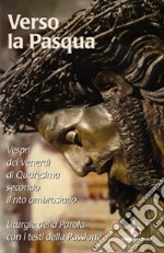 Verso la Pasqua. Vespri dei venerdì di Quaresima secondo il rito ambrosiano