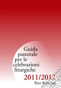 Guida di pastorale liturgica 2011-12. Rito romano
