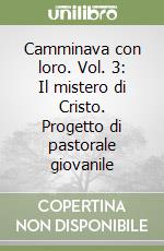 Camminava con loro. Vol. 3: Il mistero di Cristo. Progetto di pastorale  giovanile, Arcidiocesi di Milano (cur.), Centro Ambrosiano