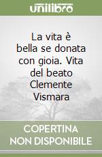 La vita è bella se donata con gioia. Vita del beato Clemente Vismara libro