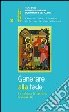 Generare alla fede. Il ministero, la famiglia, la vita di Dio. libro