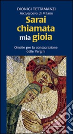 Sarai chiamata mia gioia. Omelie per la consacrazione delle Vergini libro