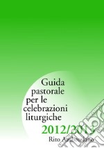 Guida pastorale per le celebrazioni liturgiche 2012/2013. Rito ambrosiano libro