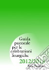 Guida di pastorale liturgica 2012-2013. Rito romano libro di Commissione liturgica regionale lombarda (cur.)