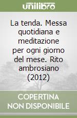 La tenda. Messa quotidiana e meditazione per ogni giorno del mese. Rito ambrosiano (2012) (3) libro