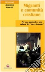 Migranti e comunità cristiane. Per una pastorale e una culttura del «vivere insieme» libro