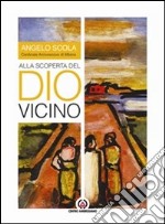 Alla scoperta del dio vicino. Lettera pastorale a tutti i battezzati e a quanti vorranno accoglierla libro