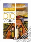 Alla scoperta del dio vicino. Lettera pastorale a tutti i battezzati e a quanti vorranno accoglierla libro