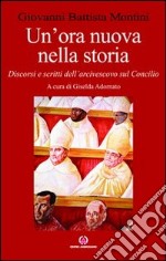 Un'ora nuova nella storia. Discorsi e scritti dell'arcivescovo sul Concilio libro