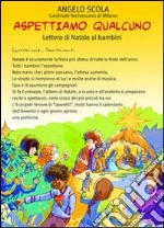 Aspettiamo qualcuno. Lettera di Natale ai bambini 2012 libro