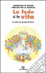 La fede si fa vita. La famiglia in ascolto del discorso ecclesiale. Sussidio per gruppi familiari