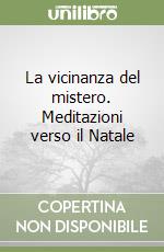 La vicinanza del mistero. Meditazioni verso il Natale libro