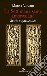 La Settimana santa ambrosiana. Storia e spiritualità libro