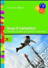 Dopo il battesimo. Percorso di fede con genitori e bambini 0-6 anni. Con strumenti formativi e schemi per gli incontri libro