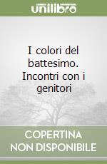 I colori del battesimo. Incontri con i genitori libro