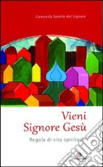 Vieni Signore Gesù. Regola di vita spirituale libro