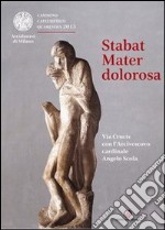 Stabat mater dolorosa. Via Crucis con l'Arcivescovo cardinale Angelo Scola libro