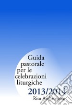 Guida pastorale per le celebrazioni liturgiche 2013/2014. Rito ambrosiano libro