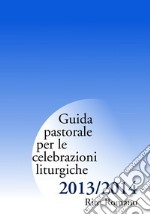 Guida pastorale per le celebrazioni liturgiche. Rito romano 2013-2014 libro