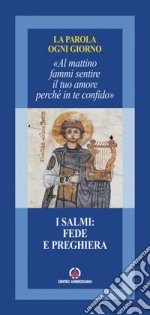 I Salmi: fede e preghiera. «Al mattino fammi sentire il tuo amore perché in te confido» libro