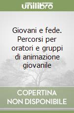 Giovani e fede. Percorsi per oratori e gruppi di animazione giovanile