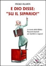 E Dio disse: «Su il sipario!» Le storie della Bibbia. Racconti teatrali per bambini e ragazzi libro