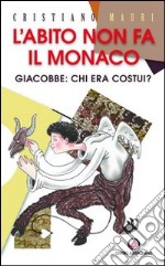 L'abito non fa il monaco. Giacobbe: chi era costui? libro