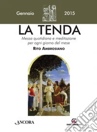 La tenda. Messa quotidiana e meditazione per ogni giorno del mese. Rito ambrosiano. Gennaio 2015 libro
