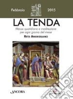 La tenda. Messa quotidiana e meditazione per ogni giorno del mese. Rito ambrosiano. Febbraio 2015 libro