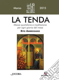 La Tenda. Messa quotidiana e meditazione per ogni giorno del mese. Rito Ambrosiano. Marzo 2015. libro