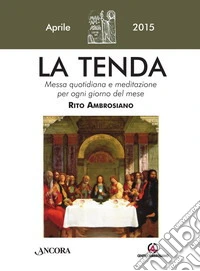 La Tenda. Messa quotidiana e meditazione per ogni giorno del mese. Rito Ambrosiano. Aprile 2015. libro