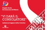 Vi darà il consolatore. Lettera ai ragazzi della cresima libro