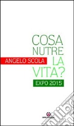 Cosa nutre la vita? Expo 2015 libro