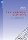 L'escatologico cristiano. Proposta sistematica libro di Moioli Giovanni Stercal C. (cur.) Castenetto D. (cur.)