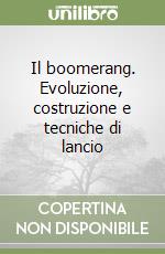 Il boomerang. Evoluzione, costruzione e tecniche di lancio