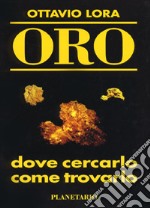 Oro. Dove cercarlo, come trovarlo libro