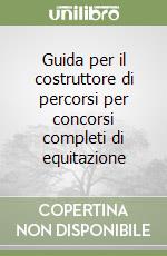 Guida per il costruttore di percorsi per concorsi completi di equitazione libro