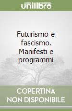 Futurismo e fascismo. Manifesti e programmi libro