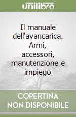 Il manuale dell'avancarica. Armi, accessori, manutenzione e impiego