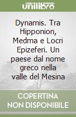 Dynamis. Tra Hipponion, Medma e Locri Epizeferi. Un paese dal nome greco nella valle del Mesina libro