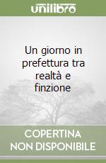 Un giorno in prefettura tra realtà e finzione libro