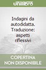 Indagini da autodidatta. Traduzione: aspetti riflessivi libro
