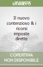 Il nuovo contenzioso & i ricorsi imposte dirette libro