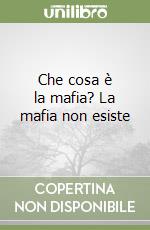 Che cosa è la mafia? La mafia non esiste libro